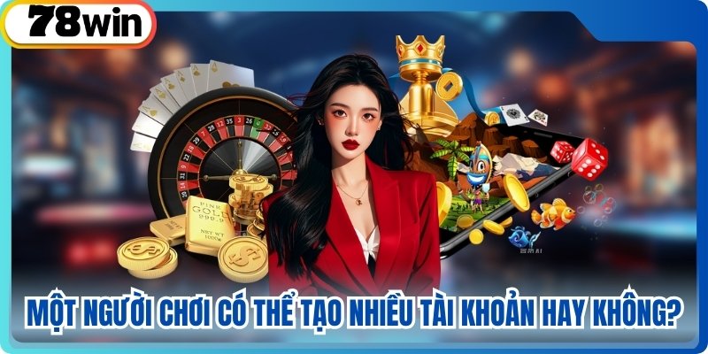 Một người chơi có thể tạo nhiều tài khoản hay không?
